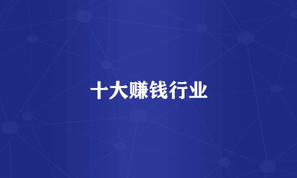 十大赚钱行业