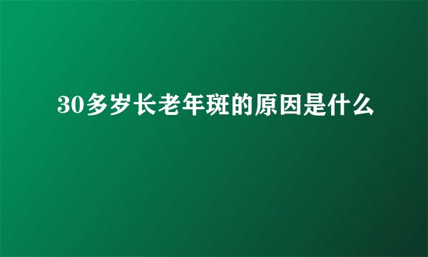 30多岁长老年斑的原因是什么