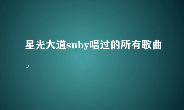 星光大道suby唱过的所有歌曲。