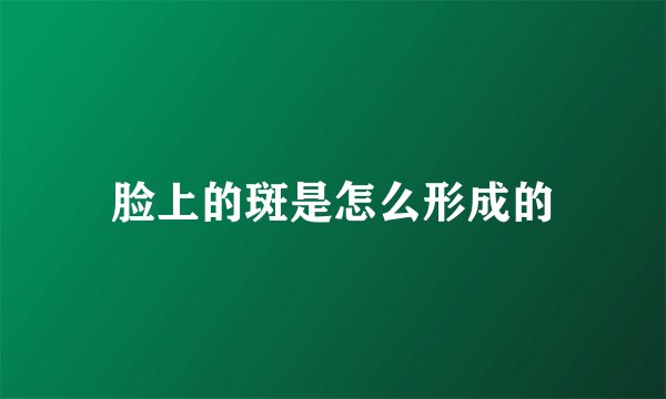 脸上的斑是怎么形成的