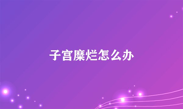 子宫糜烂怎么办