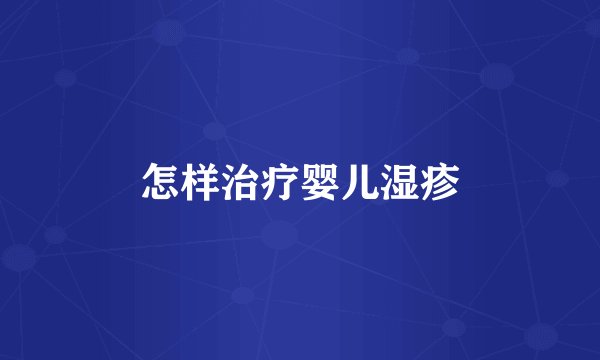 怎样治疗婴儿湿疹