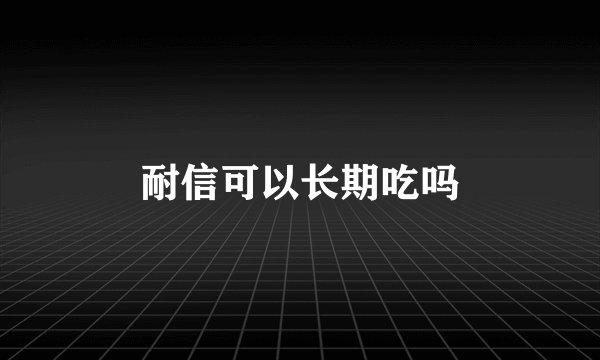 耐信可以长期吃吗