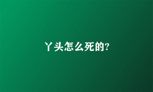 丫头怎么死的?