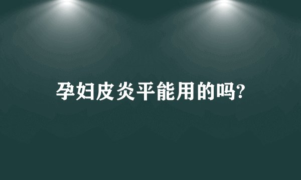 孕妇皮炎平能用的吗?