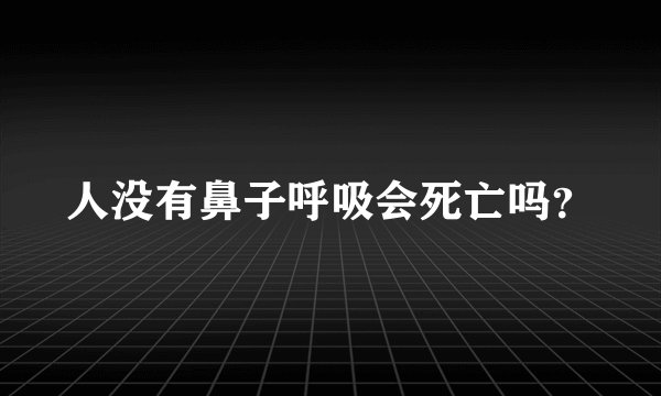 人没有鼻子呼吸会死亡吗？