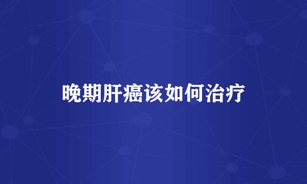 晚期肝癌该如何治疗