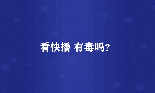 看快播 有毒吗？