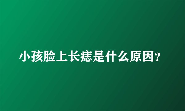 小孩脸上长痣是什么原因?