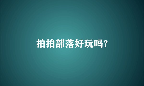拍拍部落好玩吗?