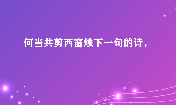 何当共剪西窗烛下一句的诗，