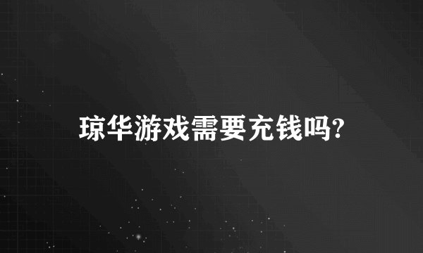 琼华游戏需要充钱吗?