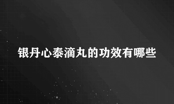 银丹心泰滴丸的功效有哪些