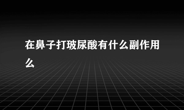 在鼻子打玻尿酸有什么副作用么