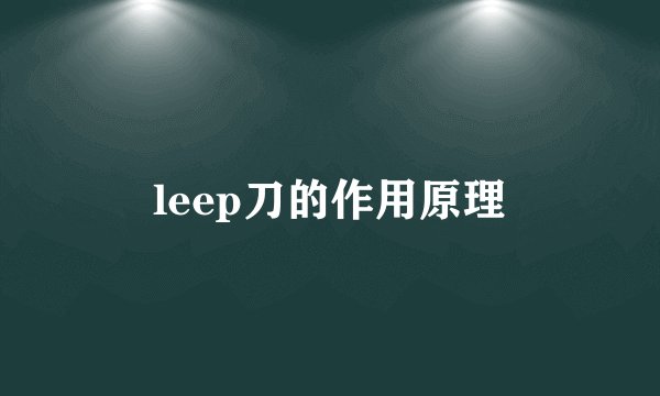 leep刀的作用原理