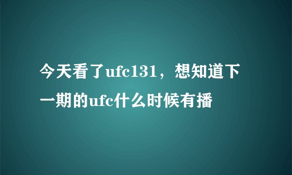 今天看了ufc131，想知道下一期的ufc什么时候有播