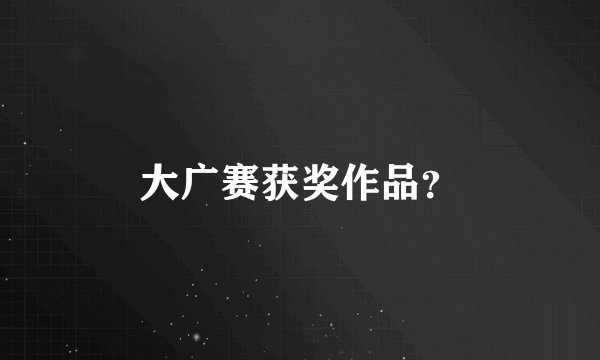 大广赛获奖作品？