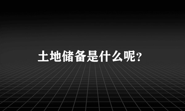 土地储备是什么呢？