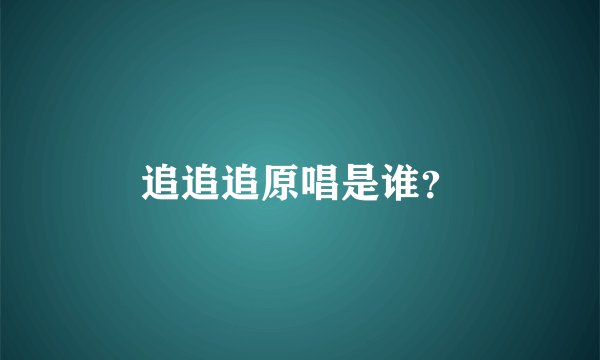 追追追原唱是谁?