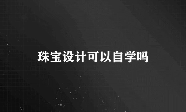 珠宝设计可以自学吗