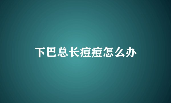 下巴总长痘痘怎么办