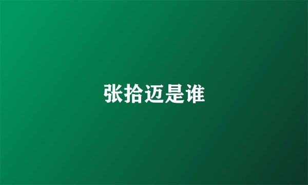 张拾迈是谁