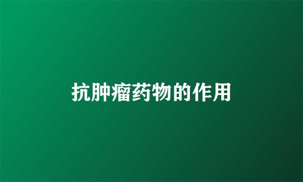 抗肿瘤药物的作用