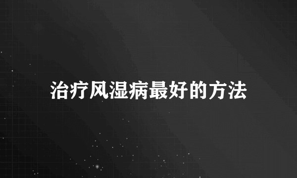 治疗风湿病最好的方法