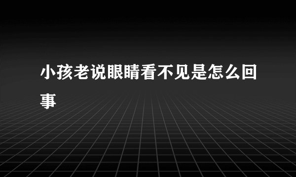 小孩老说眼睛看不见是怎么回事