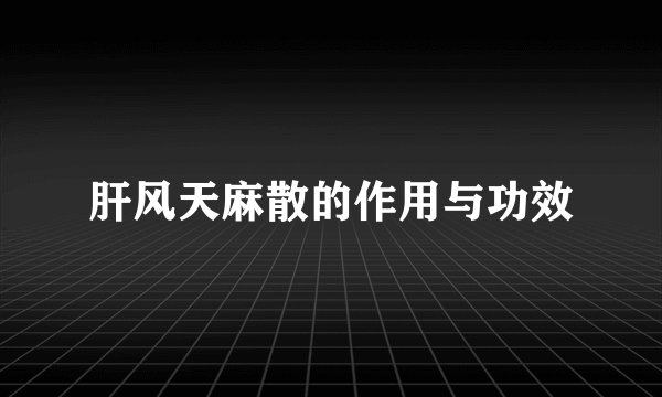 肝风天麻散的作用与功效