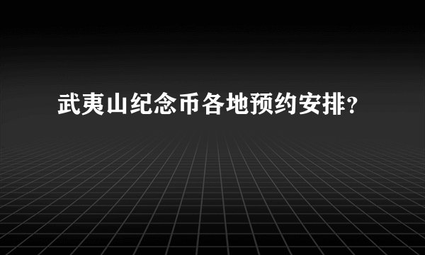 武夷山纪念币各地预约安排？