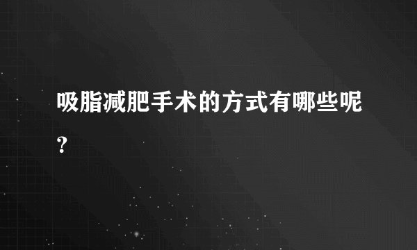 吸脂减肥手术的方式有哪些呢？
