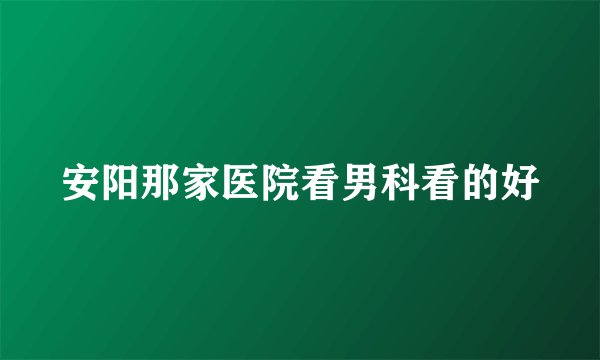 安阳那家医院看男科看的好