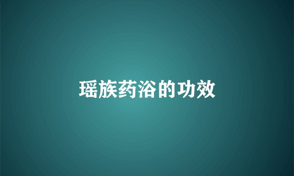 瑶族药浴的功效