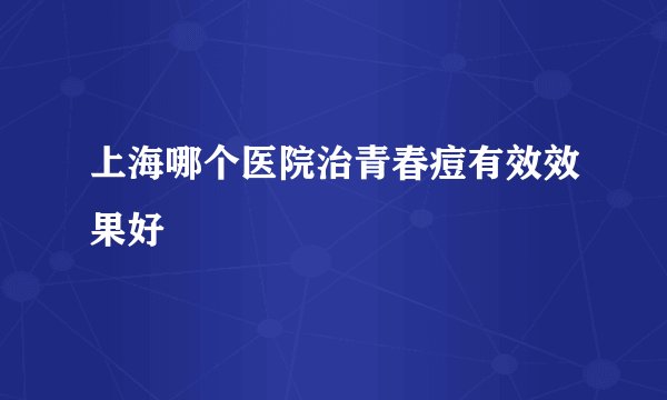 上海哪个医院治青春痘有效效果好