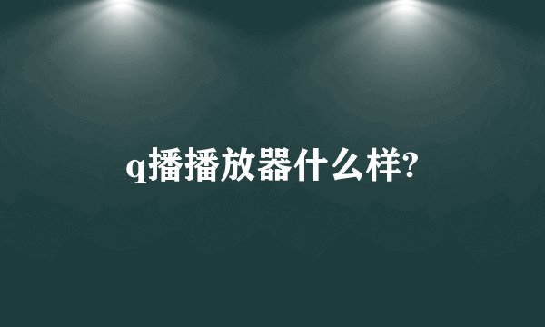 q播播放器什么样?