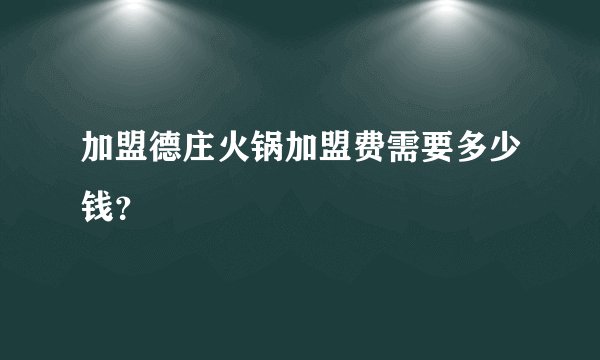 加盟德庄火锅加盟费需要多少钱？