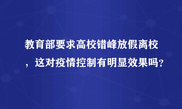教育部要求高校错峰放假离校，这对疫情控制有明显效果吗？