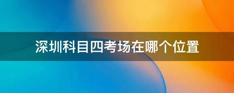 深圳科目四考场在哪个位置