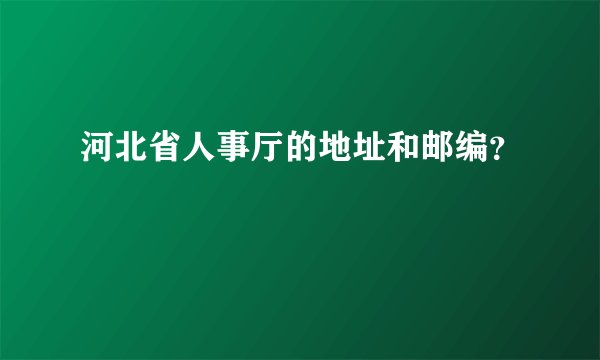 河北省人事厅的地址和邮编？
