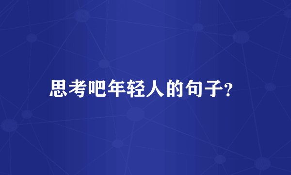 思考吧年轻人的句子？