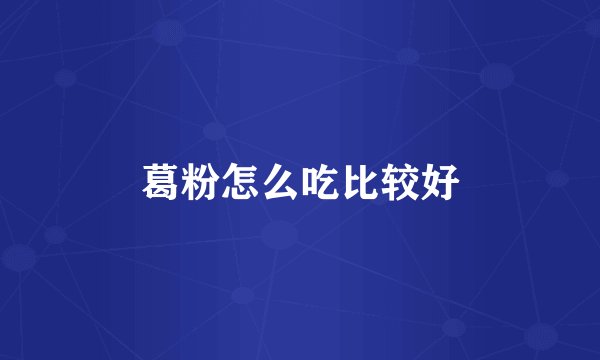 葛粉怎么吃比较好