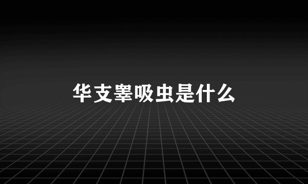 华支睾吸虫是什么