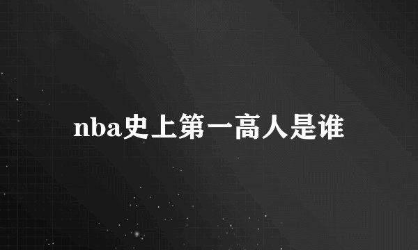 nba史上第一高人是谁