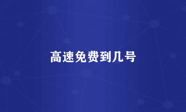 高速免费到几号
