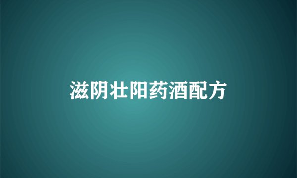 滋阴壮阳药酒配方