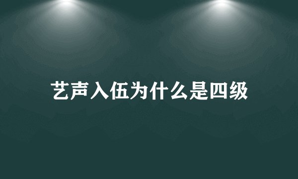 艺声入伍为什么是四级