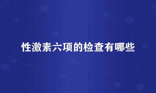 性激素六项的检查有哪些