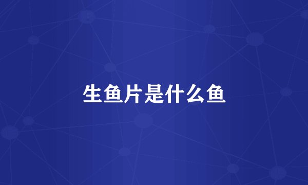 生鱼片是什么鱼