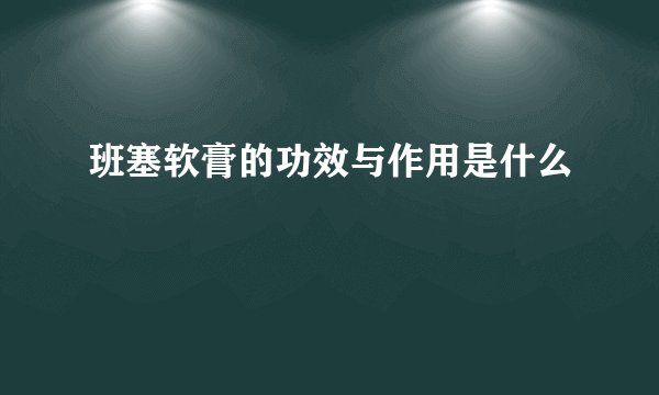 班塞软膏的功效与作用是什么